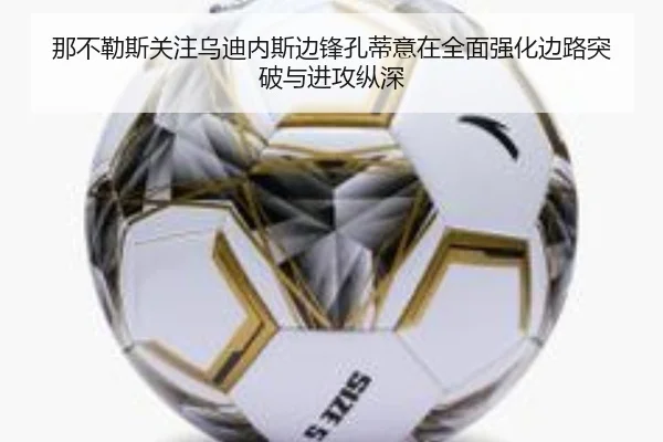 那不勒斯关注乌迪内斯边锋孔蒂意在全面强化边路突破与进攻纵深